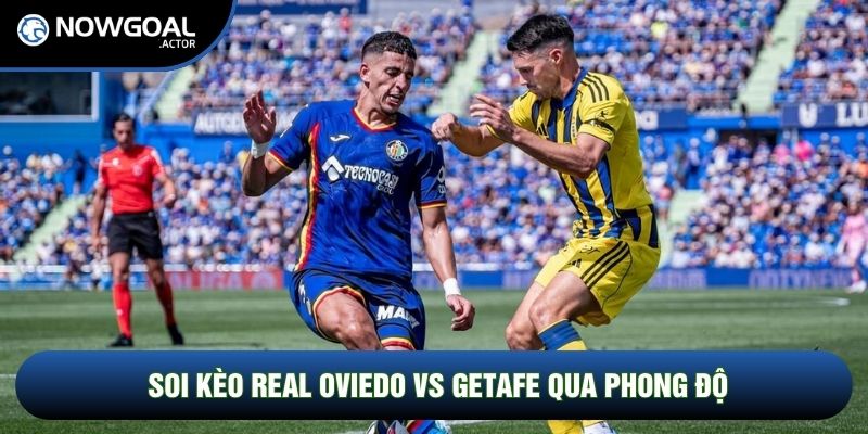 Soi kèo Real Oviedo vs Getafe qua phong độ